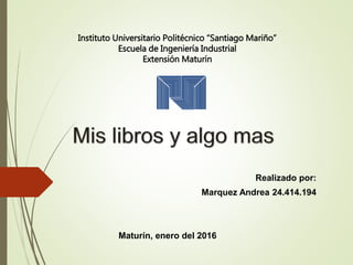 Realizado por:
Marquez Andrea 24.414.194
Maturín, enero del 2016
Instituto Universitario Politécnico “Santiago Mariño”
Escuela de Ingeniería Industrial
Extensión Maturín
 
