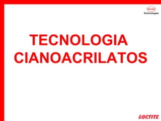 TECNOLOGIA
CIANOACRILATOS
 