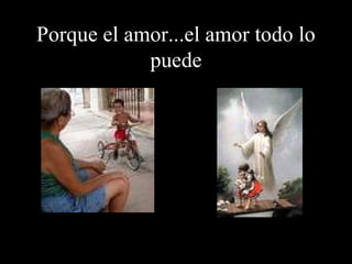 Porque el amor...el amor todo lo puede 