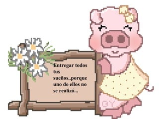 Entregar todos
tus
sueños..porque
uno de ellos no
se realizó...

 