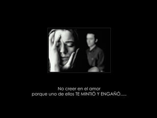 No creer en el amor porque uno de ellos TE MINTIÓ Y ENGAÑÓ..... 