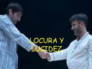 LOCURA Y 
LUCIDEZ 
 