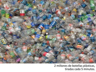 2 millones de botellas plásticas,tiradas cada 5 minutos.