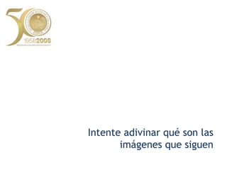 Intente adivinar qué son las imágenes que siguen