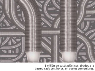 1 millón de vasos plásticos, tirados a labasura cada seis horas, en vuelos comerciales.