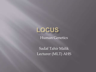 Human Genetics
Sadaf Tahir Malik
Lecturer (MLT) AHS
 