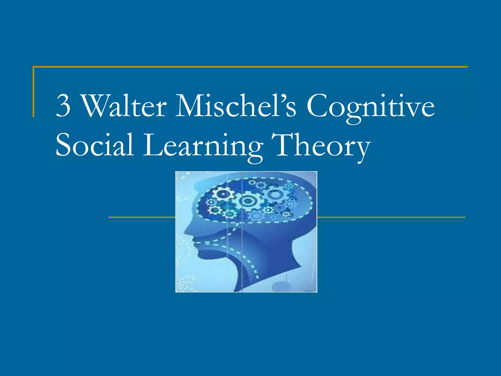 3 Walter Mischel’s Cognitive Social Learning Theory 