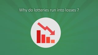 Why  do  lotteries  run  into  losses  ?
 