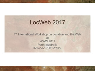 LocWeb 2017
7th International Workshop on Location and the Web
at
WWW 2017
Perth, Australia
32°57′25′′S 115°51′13′′E
 