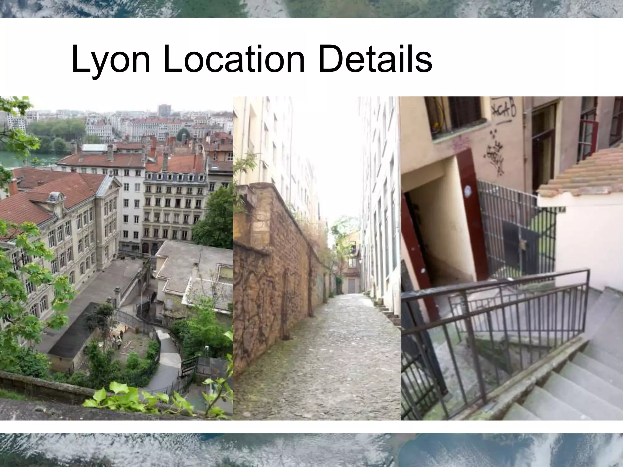 Lyon Location Details
• Location (use) is highly local
• Details can be surprising
• Understand the city?
• What did you discover?
• [How well did you find this
room?]
• [traboules in Vieux Lyon]
• [spatial orientation around the
hills]
• [public transportation? not on
maps.google]
 