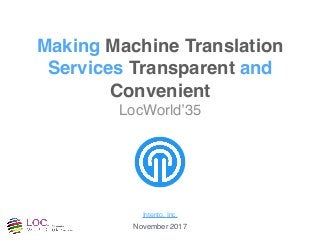 Making Machine Translation
Services Transparent and
Convenient
LocWorld’35
Intento, Inc.
November 2017
 