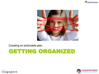 Creating an actionable plan

GETTING ORGANIZED
 