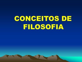 CONCEITOS DE
FILOSOFIA
 