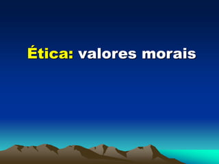 Ética: valores morais
 