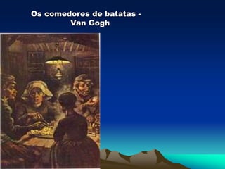 Os comedores de batatas -
Van Gogh
 