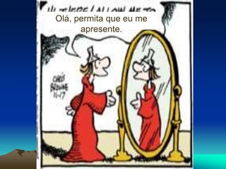 Olá, permita que eu me
apresente.
 