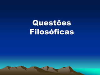 Questões
Filosóficas
 