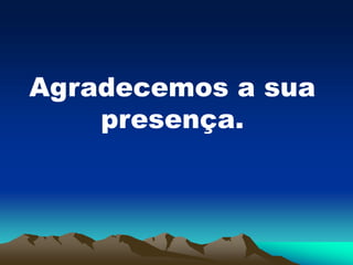 Agradecemos a sua
presença.
 