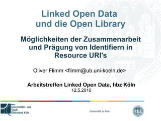 Linked Open Data  und die Open Library ,[object Object],Oliver Flimm <flimm@ub.uni-koeln.de> Arbeitstreffen Linked Open Data, hbz Köln 12.5.2010 