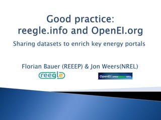 Sharing datasets to enrich key energy portals


  Florian Bauer (REEEP) & Jon Weers(NREL)
 