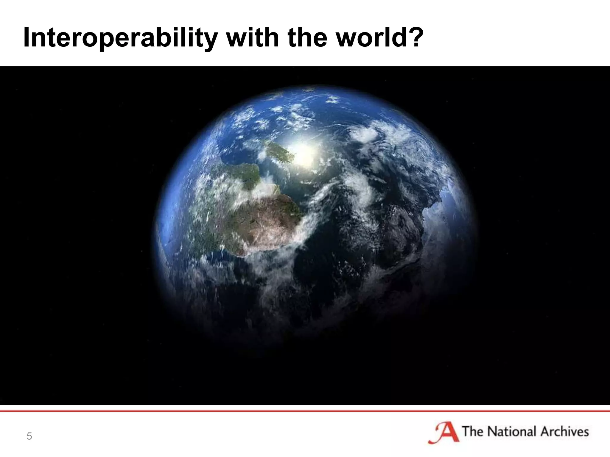 Interoperability with the world?
• [DN: insert picture of globe]




5
 