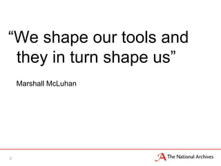 “We shape our tools and
 they in turn shape us”
    Marshall McLuhan




2
 