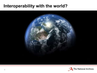 Interoperability with the world?
• [DN: insert picture of globe]




5
 
