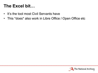 The Excel bit…
• It’s the tool most Civil Servants have
• This *does* also work in Libre Office / Open Office etc




                                                            54
 