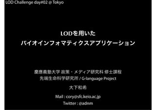 LOD Challenge day#02 @ Tokyo




                          LOD




                                     / G-language Project



                        Mail : cory@sfc.keio.ac.jp
                            Twitter : @adnm
 