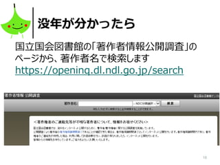 16
没年が分かったら
国立国会図書館の「著作者情報公開調査」の
ページから、著作者名で検索します
https://openinq.dl.ndl.go.jp/search
 