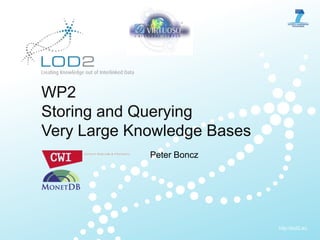 WP2Storing and Querying Very Large Knowledge Bases Peter Boncz 