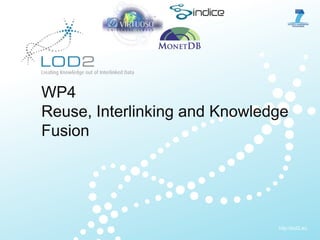 WP4Reuse, Interlinking and Knowledge Fusion 