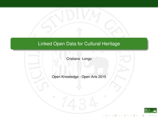 Linked Open Data for Cultural Heritage
Cristiano Longo
Open Knowledge - Open Arts 2015
 