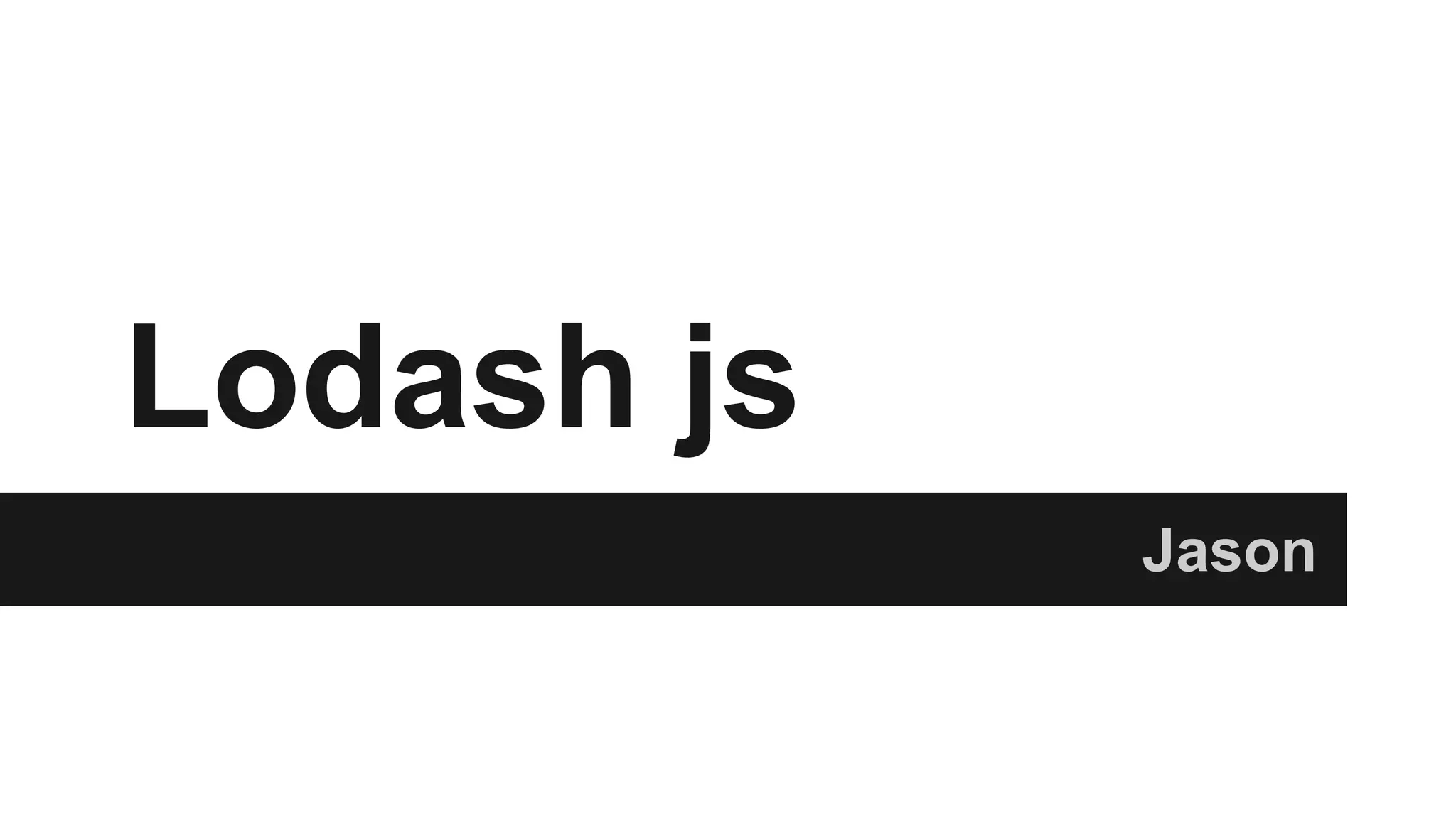 Lodash js
Jason
 