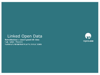 Linked Open Data
Introduzione e nuovi punti di vista
Silvia Mazzini
smazzini@regesta.com
 