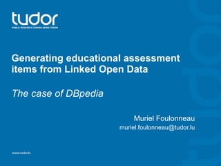 Generating educational assessment items from Linked Open Data The case of DBpedia Muriel Foulonneau [email_address] 
