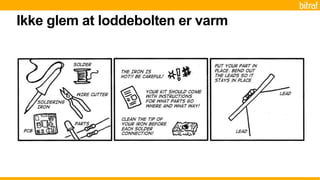 Ikke glem at loddebolten er varm
 