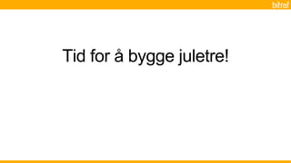 Tid for å bygge juletre!
 