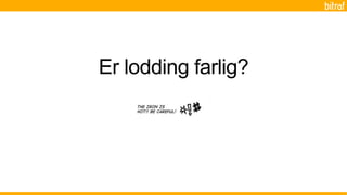 Er lodding farlig?
 