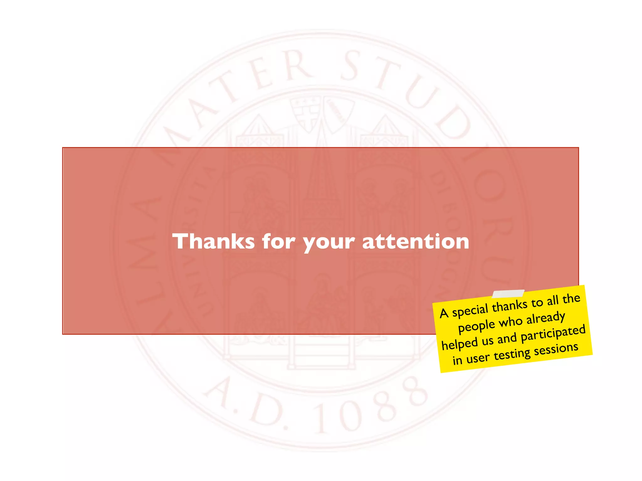 Thanks for your attention

                                          o all the
                      A spec ial thanks t
                                           eady
                         peo  ple who alr
                                          ticipated
                      helped   us and par
                                          essions
                        in us er testing s
 