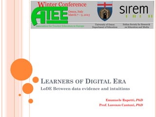 LEARNERS OF DIGITAL ERA
LoDE Between data evidence and intuitions
Emanuele Rapetti, PhD
Prof. Lorenzo Cantoni, PhD

 