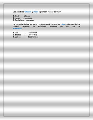 Las palabras fallecer y morir significan "cesar de vivir"

1. Morir - fallecer
2. matar    - asesinar
3. Desfallecer - perecer

La mayoría de las veces el contexto está cortado en, dos cada uno de los
cuales    depende    de    múltiples    maneras     de   los   que     le
sustentan.

1. Dos       -   sustentan
2. Trozos   -    preceden
3. Varios     - desarrollan
 