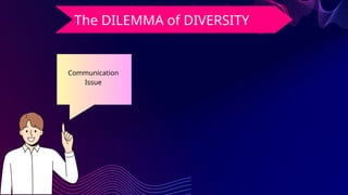 Communication
Issue
The DILEMMA of DIVERSITY
 