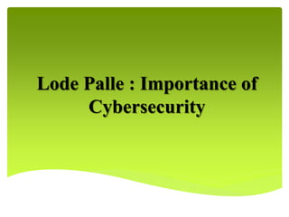 Lode Palle : Importance of
Cybersecurity
 