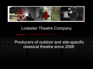 Lodestar Theatre Company Producers of outdoor and site-specific classical theatre since 2006 