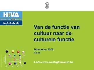 ﻿DesignCharles&RayEames-Hangitall©Vitra
Van de functie van
cultuur naar de
culturele functie
November 2016
Gent
Lode.vermeersch@kuleuven.be
 