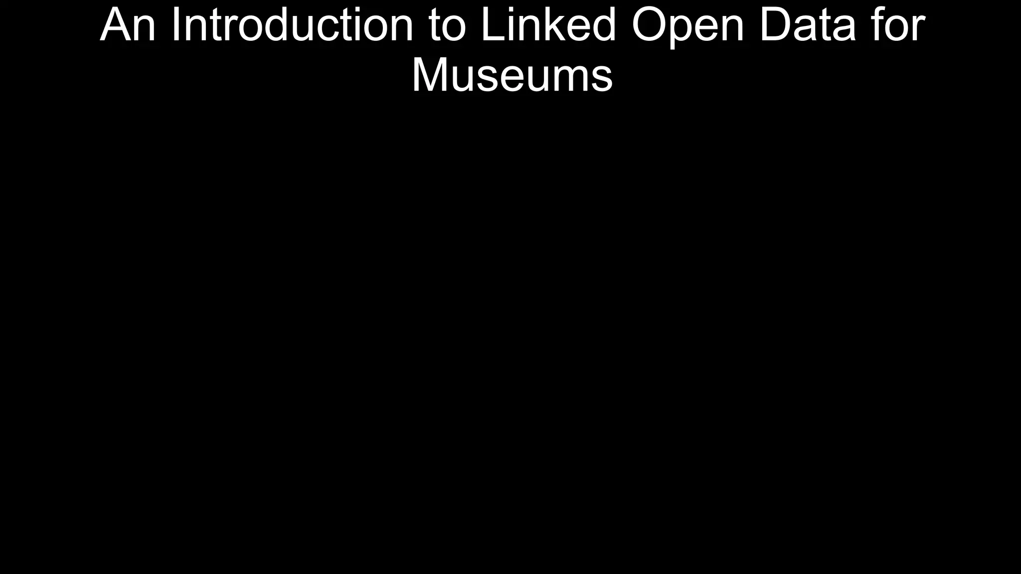 An Introduction to Linked Open Data for
Museums
 