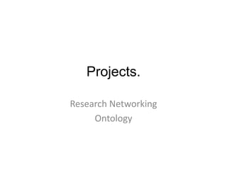 Projects.
Research Networking
Ontology
 