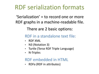 RDF serialization formats
‘Serialization’ = to record one or more
RDF graphs in a machine-readable file.
         There ar...