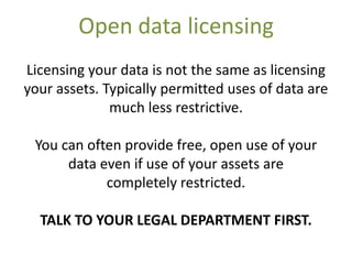 Open data licensing
Licensing your data is not the same as licensing
your assets. Typically permitted uses of data are
   ...